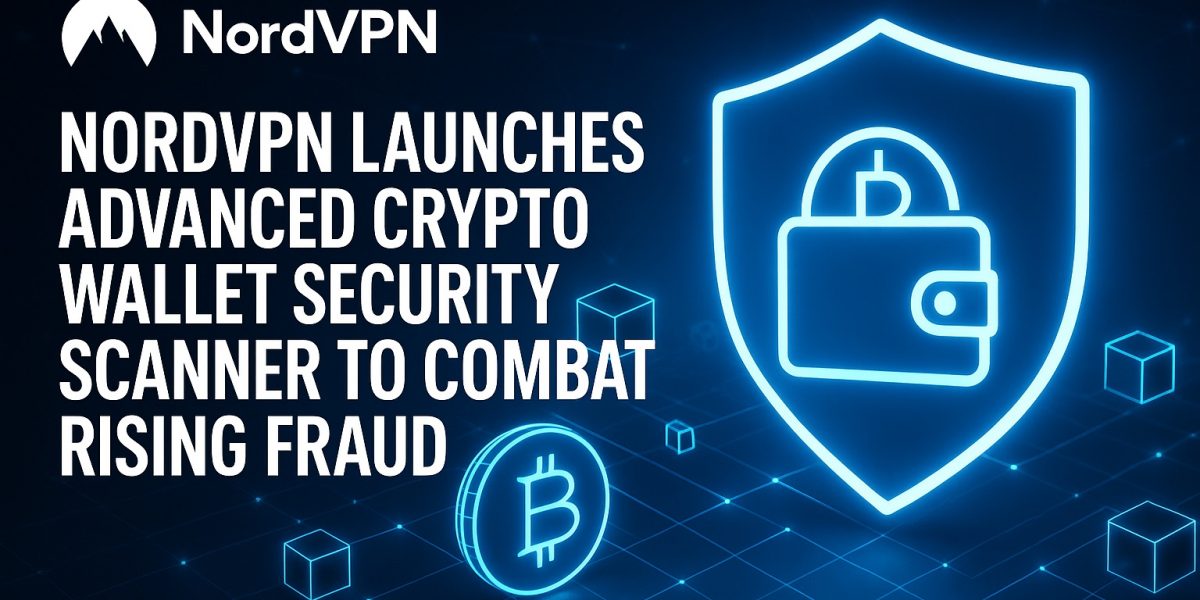 NordVPN Launches Advanced Crypto Wallet Security Scanner to Combat Rising Fraud